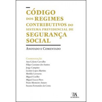 Código Dos Regimes Contributivos Do Sistema Previdencial De Segurança Social: Anotado E Comentado