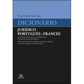 Dicionário Jurídico Português - Francês: Inclui Termos Das áreas Da Política, Economia E Finanças, Bem Como Expressões E Locuções Latinas