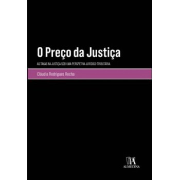 O Preço Da Justiça: As Taxas Na Justiça Sob Uma Perspetiva Jurídico-tributária