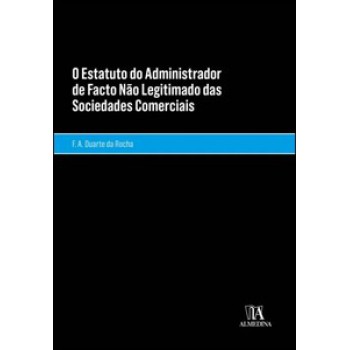 O Estatuto Do Administrador De Facto Não Legitimado Das Sociedades Comerciais