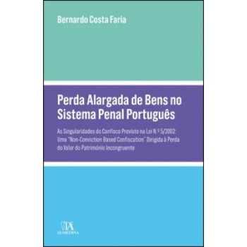 Perda Alargada De Bens No Sistema Penal Português: As Singularidades Do Confisco Previsto Na Lei N.º 5/2002: (...)