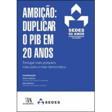 Ambição: Duplicar O Pib Em 20 Anos: Portugal Mais Próspero, Mais Justo E Mais Democrático