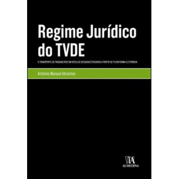 Regime Jurídico Do Tvde: Transporte De Passageiros Em Veículos Descaracterizados A Partir De Plataforma Eletrónica