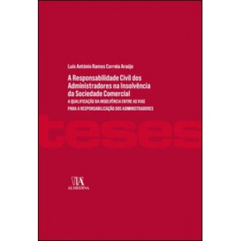 A Responsabilidade Civil Dos Administradores Perante Credores Na Insolvência Da Sociedade Comercial: A Qualificação Da Insolvência Entre As Vias Para A Responsabilização Dos Administradores