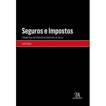 Seguros E Impostos: O Regime Fiscal Dos Produtos De Seguros (irs, Irc, Ebf, Is)