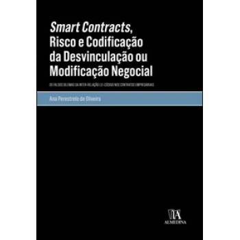 Smart Contracts, Risco E Codificação Da Desvinculação Ou Modificação Negocial: Os Falsos Dilemas Da Inter-relação Lei-código Nos Contratos Empresariais