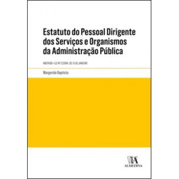 Estatuto Do Pessoal Dirigente Dos Serviços E Organismos Da Administração Pública: Anotado - Lei N.º 2/2004, De 15 De Janeiro