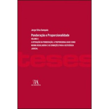 Ponderação E Proporcionalidade: A Operação Da Ponderação, A Proporcionalidade Como Norma Reguladora E As Condições Para A Deferência Judicial