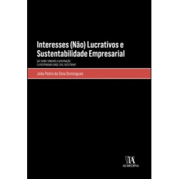 Interesses (não) Lucrativos E Sustentabilidade Empresarial: Que Rumo Toma(rá) A Governação E A Responsabilidade Civil Societária?