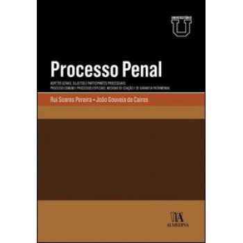 Processo Penal: Aspectos Gerais; Sujeitos E Participantes Processuais; Processo Comum E Processos Especiais; Medidas De Coação E De Garantia Patrimonial