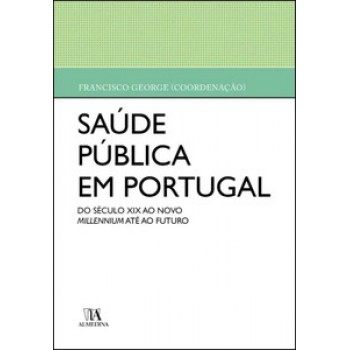 Saúde Pública Em Portugal: Do Século Xix Ao Novo Millennium Até Ao Futuro