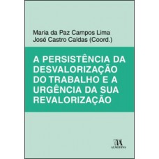 A Persistência Da Desvalorização Do Trabalho E A Urgência Da Sua Revalorização