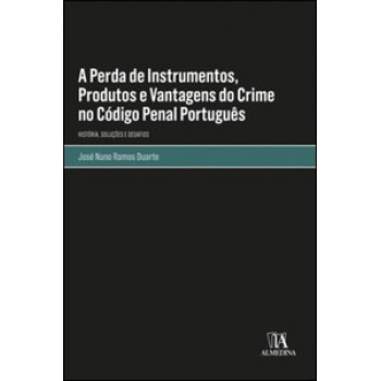 A Perda De Instrumentos, Produtos E Vantagens Do Crime No Código Penal Português: História, Soluções E Desafios