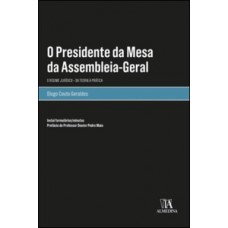 O Presidente Da Mesa Da Assembleia-geral: O Regime Jurídico - Da Teoria à Prática