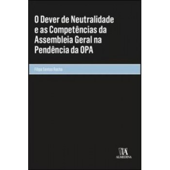 O Dever De Neutralidade E As Competências Da Assembleia Geral Na Pendência Da Opa