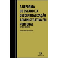 A Reforma Do Estado E A Descentralização Administrativa Em Portugal: Estudos Reunidos