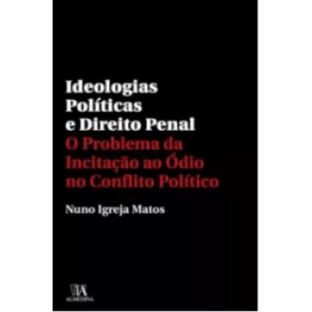 Ideologias Políticas E Direito Penal: O Problema Da Incitação Ao ódio No Conflito Político