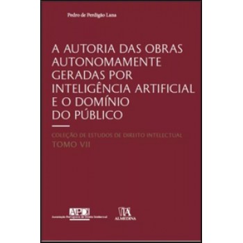 A Autoria Das Obras Autonomamente Geradas Por Inteligência Artificial E O Domínio Do Público: Tomo Vii