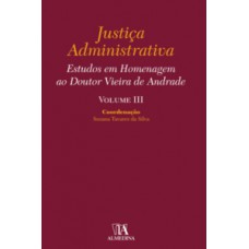 Justiça Administrativa: Estudos Em Homenagem Ao Doutor Vieira De Andrade