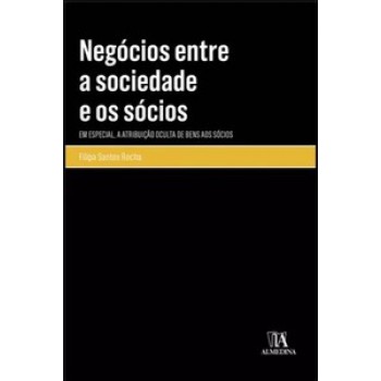 Negócios Entre A Sociedade E Os Sócios: Em Especial, A Atribuição Oculta De Bens Aos Sócios