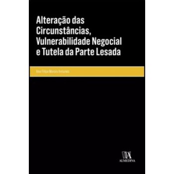 Alteração Das Circunstâncias, Vulnerabilidade Negocial E Tutela Da Parte Lesada