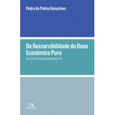 Da Ressarcibilidade Do Dano Económico Puro: Um Estudo De Responsabilidade Civil