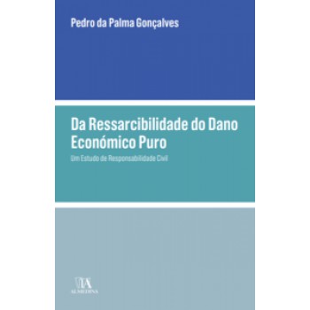 Da Ressarcibilidade Do Dano Económico Puro: Um Estudo De Responsabilidade Civil