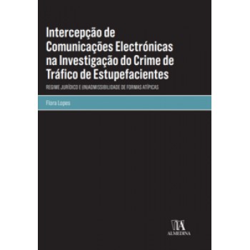 Intercepção De Comunicações Electrónicas Na Investigação Do Crime De Tráfico De Estupefacientes: Regime Jurídico E (in)admissibilidade De Formas Atípicas