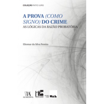 A Prova (como Signo) Do Crime: As Lógicas Da Razão Probatória