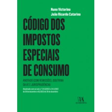 Código Dos Impostos Especiais De Consumo: Anotado (com Remissões, Doutrina Da At E Jurisprudência) - Atualizado Com As Leis N.º 24- D/2022 E 24-e/2022 De 30 De Dezembro E 82/2023, De 29 De Dezembro