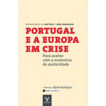 Portugal E A Europa Em Crise: Para Acabar Com A Economia De Austeridade