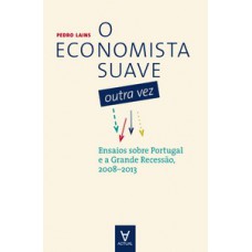 O Economista Suave Outra Vez: Ensaios Sobre Portugal E A Grande Recessão, 2008-2013