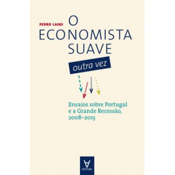 O Economista Suave Outra Vez: Ensaios Sobre Portugal E A Grande Recessão, 2008-2013