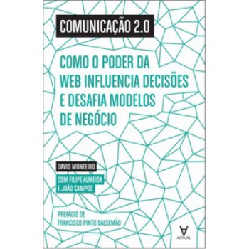 Comunicação 2.0: Como O Poder Da Web Influencia Decisões E Desafia Modelos De Negócio