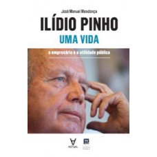 Ilídio Pinho - Uma Vida: O Empresário E A Utilidade Pública