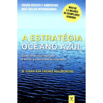 A Estratégia Oceano Azul: Como Criar Mais Mercado E Tornar A Concorrência Irrelevante