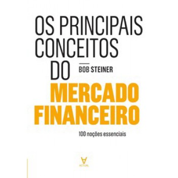 Os Principais Conceitos Do Mercado Financeiro: 100 Noções Essenciais