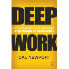 Deep Work: A Concentração Máxima Num Mundo De Distrações