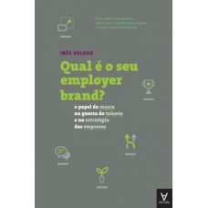 Qual é O Seu Employer Brand?: O Papel Da Marca Na Guerra Do Talento E Na Estratégia Das Empresas