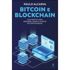 Bitcoin E Blockchain: Guia Prático Para Perceber, Gerar E Investir Em Criptomoedas