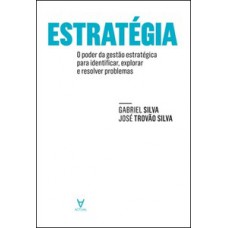 Estratégia: O Poder Da Gestão Estratégica Para Identificar, Explorar E Resolver Problemas