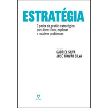 Estratégia: O Poder Da Gestão Estratégica Para Identificar, Explorar E Resolver Problemas