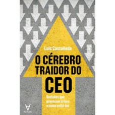 O Cérebro Traidor Do Ceo: Decisões Que Provocam Crise E Como Evitá-las