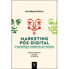 Marketing Pós-digital: O Marketing à Medida Do Ser Humano