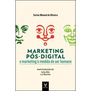 Marketing Pós-digital: O Marketing à Medida Do Ser Humano