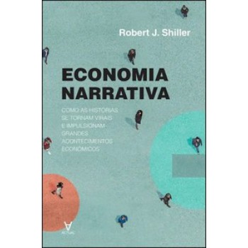 Economia Narrativa: Como As Histórias Se Tornam Virais E Impulsionam Grandes Acontecimentos Económicos