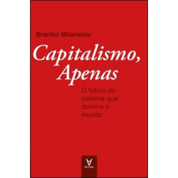 Capitalismo, Apenas: O Futuro Do Sistema Que Governa O Mundo