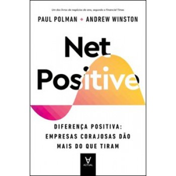 Net Positive: Diferença Positiva: Empresas Corajosas Dão Mais Do Que Tiram