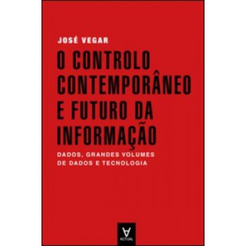 O Controlo Contemporâneo E Futuro Da Informação: Dados, Grandes Volumes De Dados E Tecnologia