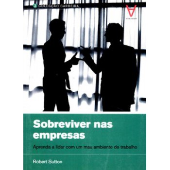 Sobreviver Nas Empresas: Aprenda A Lidar Com Um Mau Ambiente De Trabalho